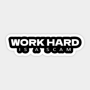 WORK HARD IS A SCAM Sticker